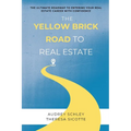 The Yellow Brick Road to Real Estate: The Ultimate Roadmap to Entering Your Real Estate Career with Confidence