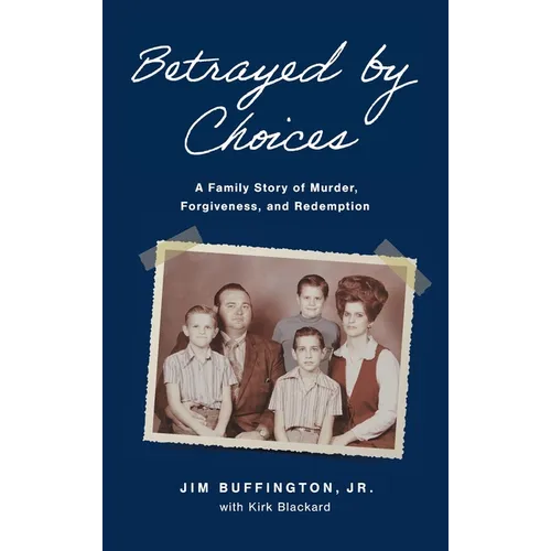 Betrayed by Choices: A Family Story of Murder, Forgiveness, and Redemption