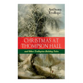 Christmas At Thompson Hall and Other Trollopian Holiday Tales: The Complete Trollope's Christmas Tales in One Volume