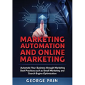 Marketing Automation and Online Marketing: Automate Your Business through Marketing Best Practices such as Email Marketing and Search Engine Optimizat