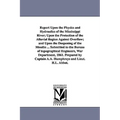 Report Upon the Physics and Hydraulics of the Mississippi River; Upon the Protection of the Alluvial Region Against Overflow; and Upon the Deepening o
