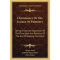 Chiromancy Or The Science Of Palmistry: Being A Concise Exposition Of The Principles And Practice Of The Art Of Reading The Mind