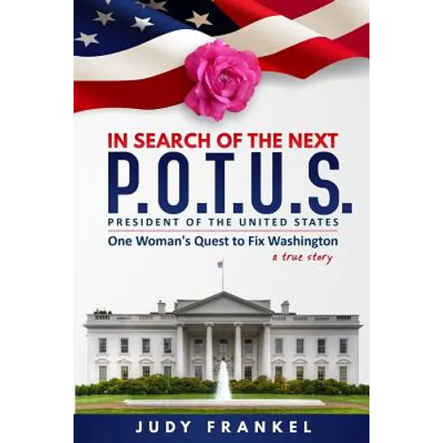 In Search of the Next P.O.T.U.S.: One Woman's Quest to Fix Washington, a True Story