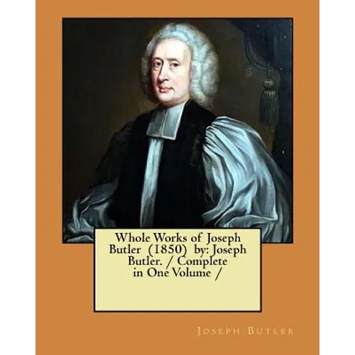 Whole Works of Joseph Butler (1850) by: Joseph Butler. / Complete in One Volume /