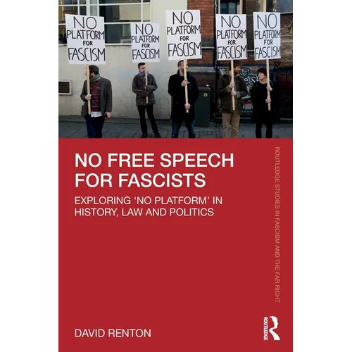 No Free Speech for Fascists: Exploring 'No Platform' in History, Law and Politics