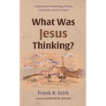 What Was Jesus Thinking?: Insights from Archaeology, History, Geography, and the Gospels