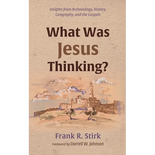 What Was Jesus Thinking?: Insights from Archaeology, History, Geography, and the Gospels