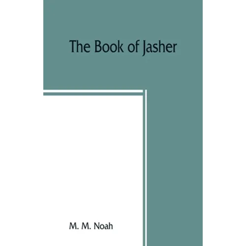 The book of Jasher: referred to in Joshua and Second Samuel: faithfully translated from the original Hebrew into English