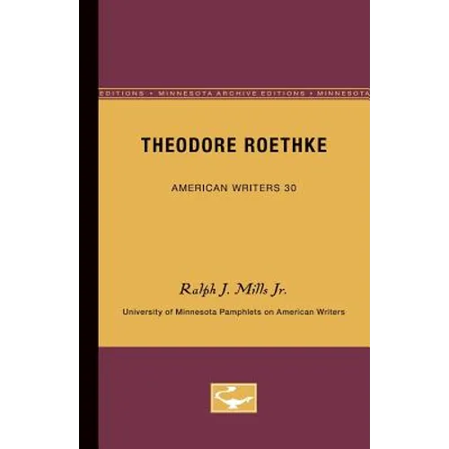 Theodore Roethke - American Writers 30: University of Minnesota Pamphlets on American Writers