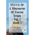 Sylva: Or A Discourse Of Forest Trees Vol. 1 Book 1