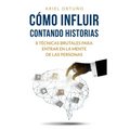 Cómo Influir Contando Historias: 8 Técnicas Brutales para Entrar en la Mente de las Personas