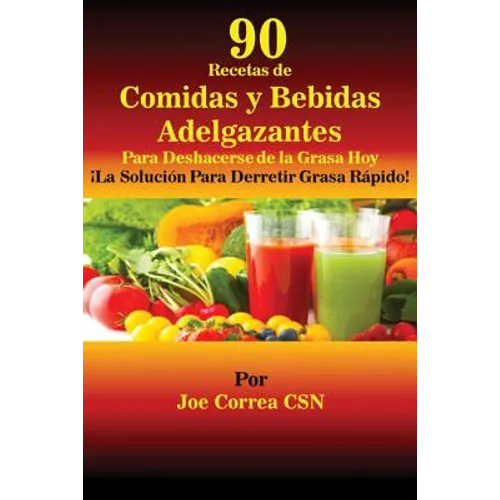 90 Recetas de Comidas y Bebidas Adelgazantes Para Deshacerse de la Grasa Hoy: ¡La Solución Para Derretir Grasa Rápido!