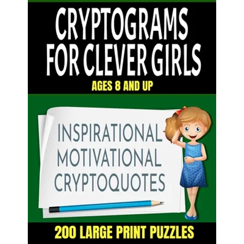 Crytograms for Clever Girls: Inspirational Motivational and Uplifting Quotes for Girls - Large Easy to Read Print - 200 Activity Puzzles for Girls