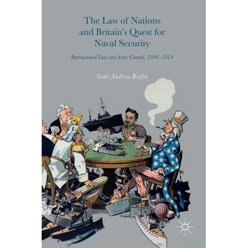 The Law of Nations and Britain's Quest for Naval Security: International Law and Arms Control, 1898-1914