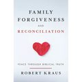 Family Forgiveness and Reconciliation: Peace Through Biblical Truth