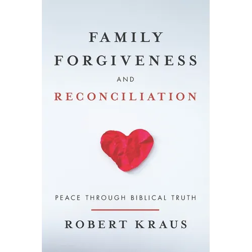 Family Forgiveness and Reconciliation: Peace Through Biblical Truth