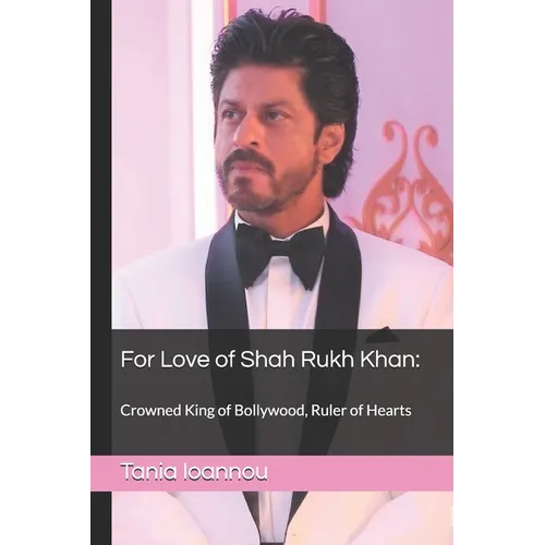 For Love of Shah Rukh Khan: : Crowned King of Bollywood, Ruler of Hearts