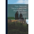 The Oregon Treaty and the Hudson's Bay Company [microform]