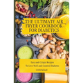 The Ultimate Air Fryer Cookbook for Diabetics: Easy and Crispy Recipes To Live Well and Control Diabetes