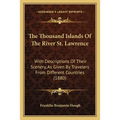 The Thousand Islands Of The River St. Lawrence: With Descriptions Of Their Scenery, As Given By Travelers From Different Countries (1880)