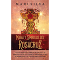 Magia y símbolos del Rosacruz: La guía definitiva sobre el Rosacruz y su similitud con el ocultismo, el misticismo judío, el hermetismo y el gnosticis
