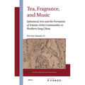 Tea, Fragrance, and Music: Ephemeral Arts and the Formation of Scholar-Artist Communities in Northern Song China