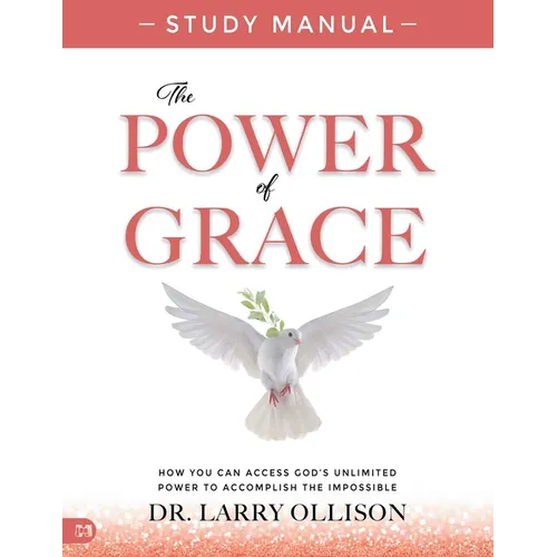 The Power of Grace Study Manual: How You Can Access God's Unlimited Power to Accomplish the Impossible