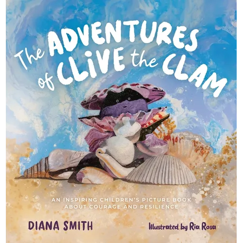 The Adventures of Clive the Clam: An Inspiring Children's Picture Book about Courage and Resilience