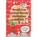 Would You Rather Wacky Christmas Edition: 500+ Festive Questions for Hours of Fun for the Whole Family