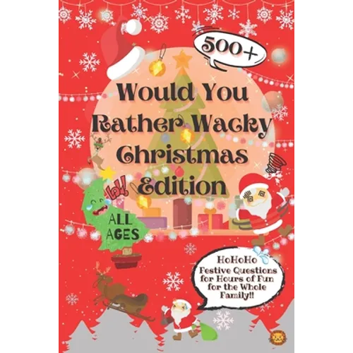 Would You Rather Wacky Christmas Edition: 500+ Festive Questions for Hours of Fun for the Whole Family