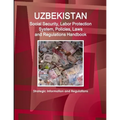 Uzbekistan Social Security, Labor Protection System, Policies, Laws and Regulations Handbook - Strategic Information and Regulations
