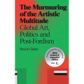 The Murmuring of the Artistic Multitude: Global Art, Politics and Post-Fordism