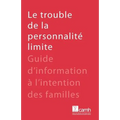 Le trouble de la personnalité limite: Guide d'information à l'intention des familles