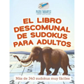 El libro descomunal de sudokus para adultos Más de 340 sudokus muy fáciles