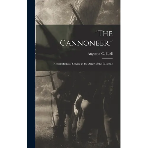 "The Cannoneer.": Recollections of Service in the Army of the Potomac