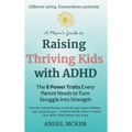 A Mom's Guide to Raising Thriving Kids with ADHD: The 8 Power Traits Every Parent Needs to Turn Struggle into Strength