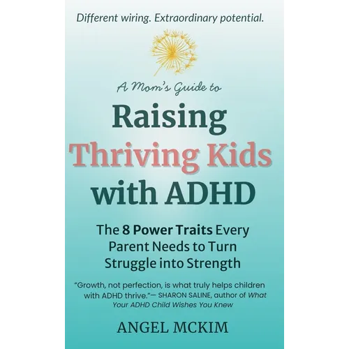 A Mom's Guide to Raising Thriving Kids with ADHD: The 8 Power Traits Every Parent Needs to Turn Struggle into Strength
