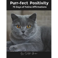 Purr-fect Positivity: 75 Days of Feline Affirmations