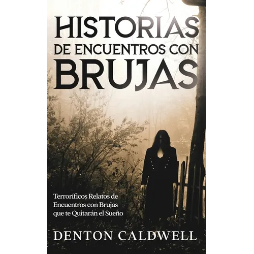 Historias de Encuentros con Brujas: Terroríficos Relatos de Encuentros con Brujas que te Quitarán el Sueño
