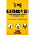 Time Management: Be More Productive and Build Habits of Most Successful People (Understand the Universal Rules of Life and Organize You