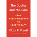 The Doctor and the Soul: From Psychotherapy to Logotherapy