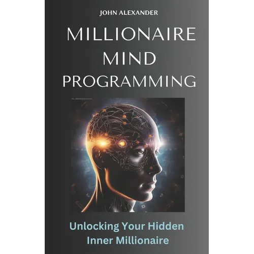Millionaire Mind Programming: Unlock Your Hidden Inner Millionaire
