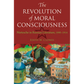 The Revolution of Moral Consciousness: Nietzsche in Russian Literature, 1890-1914