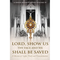 Lord, Show Us Thy Face And We Shall Be Saved: A Mission of Light, Truth and Transformation