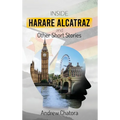 Inside Harare Alcatraz and Other Short Stories