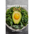 Modified Keto Diet: A 3-Week Step-by-Step Guide for Beginners, with Curated Recipes and a Sample Meal Plan