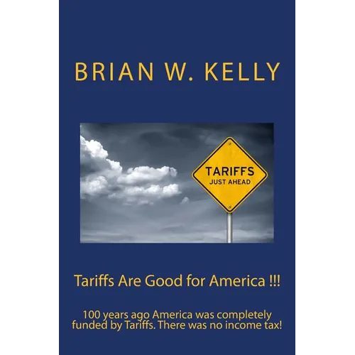 Tariffs Are Good for America !!!: 100 years ago America was completely funded by Tariffs. There was no income tax!