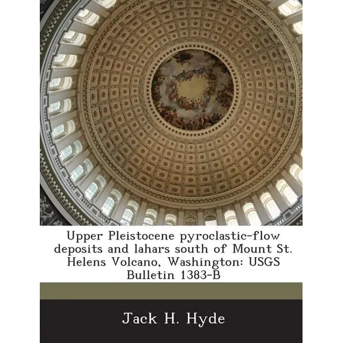Upper Pleistocene Pyroclastic-Flow Deposits and Lahars South of Mount St. Helens Volcano, Washington: Usgs Bulletin 1383-B