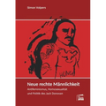 Neue rechte Männlichkeit: Antifeminismus, Homosexualität und Politik des Jack Donovan