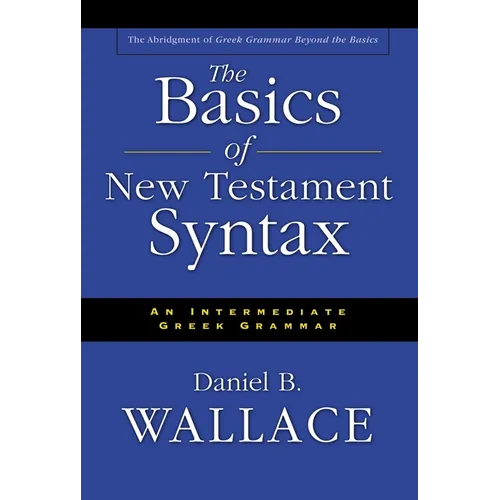 The Basics of New Testament Syntax: An Intermediate Greek Grammar